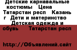 Детские карнавальные костюмы › Цена ­ 700 - Татарстан респ., Казань г. Дети и материнство » Детская одежда и обувь   . Татарстан респ.